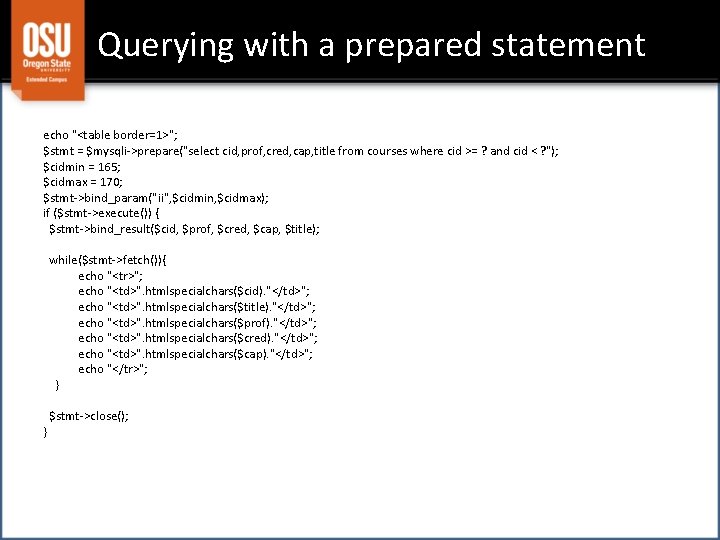 Querying with a prepared statement echo "<table border=1>"; $stmt = $mysqli->prepare("select cid, prof, cred,