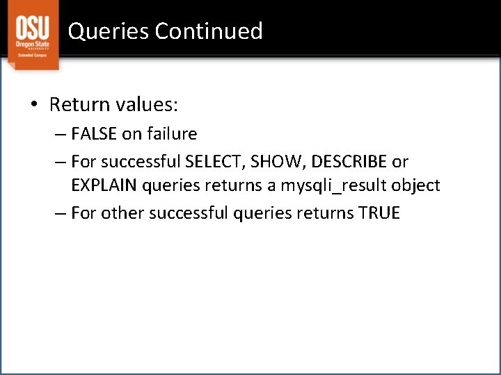 Queries Continued • Return values: – FALSE on failure – For successful SELECT, SHOW,