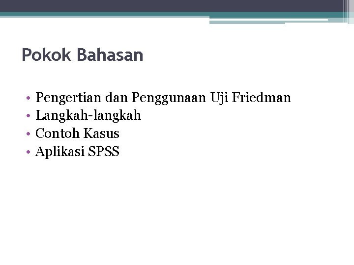 Pokok Bahasan • • Pengertian dan Penggunaan Uji Friedman Langkah-langkah Contoh Kasus Aplikasi SPSS