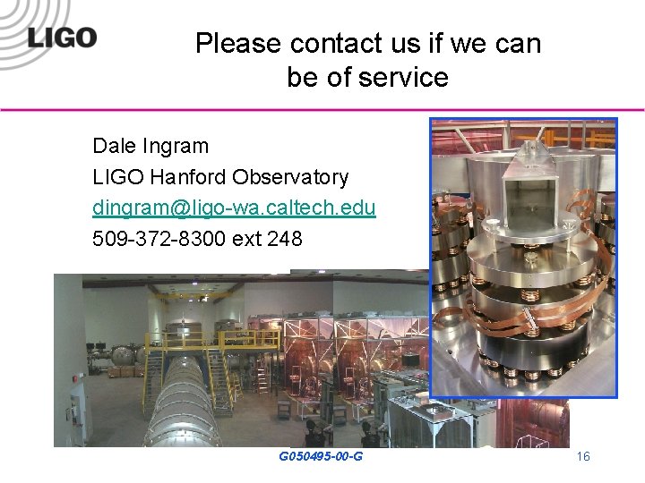 Please contact us if we can be of service Dale Ingram LIGO Hanford Observatory