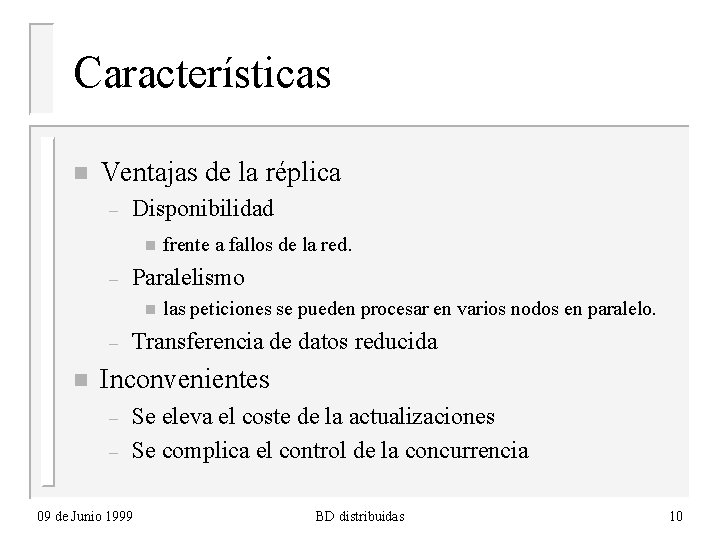 Características n Ventajas de la réplica – Disponibilidad n – Paralelismo n – n