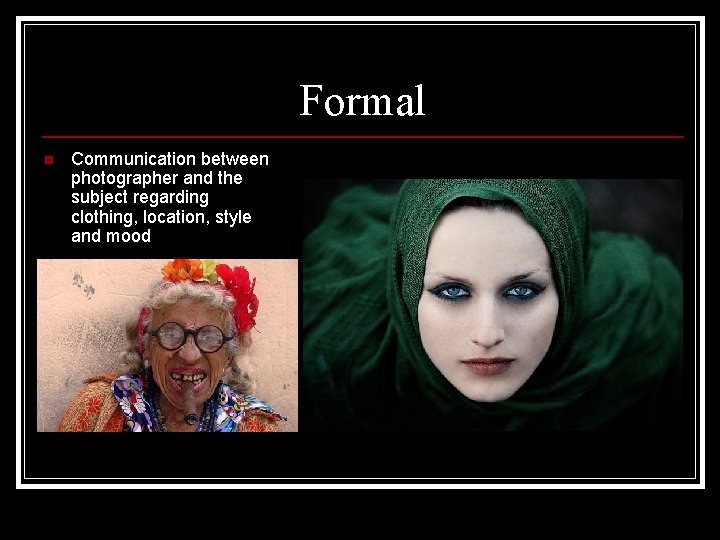 Formal n Communication between photographer and the subject regarding clothing, location, style and mood