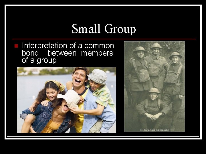 Small Group n Interpretation of a common bond between members of a group 