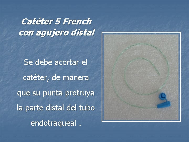 Catéter 5 French con agujero distal Se debe acortar el catéter, de manera que