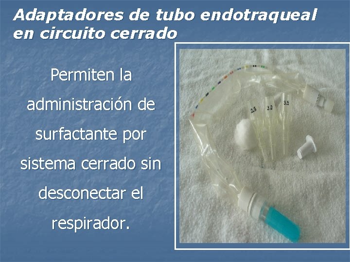 Adaptadores de tubo endotraqueal en circuito cerrado Permiten la administración de surfactante por sistema