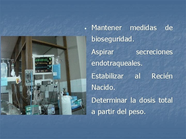  • Mantener medidas de bioseguridad. • Aspirar secreciones endotraqueales. • Estabilizar al Recién