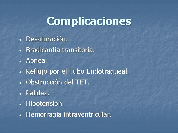 Complicaciones • Desaturación. • Bradicardia transitoria. • Apnea. • Reflujo por el Tubo Endotraqueal.