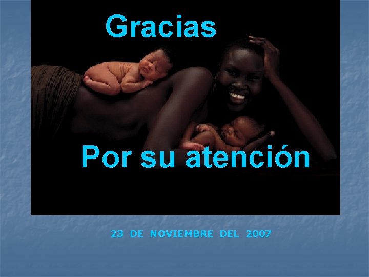 Gracias Por su atención 23 DE NOVIEMBRE DEL 2007 