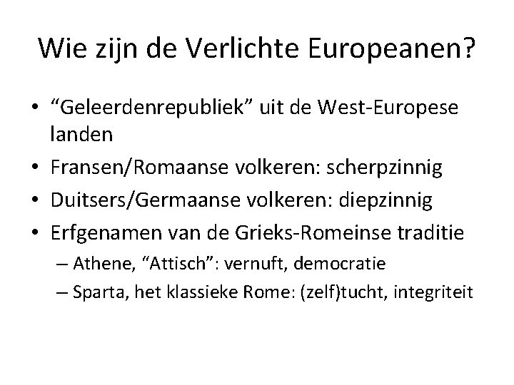 Wie zijn de Verlichte Europeanen? • “Geleerdenrepubliek” uit de West-Europese landen • Fransen/Romaanse volkeren: