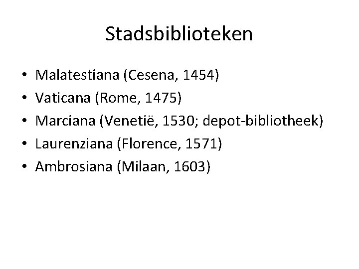 Stadsbiblioteken • • • Malatestiana (Cesena, 1454) Vaticana (Rome, 1475) Marciana (Venetië, 1530; depot-bibliotheek)