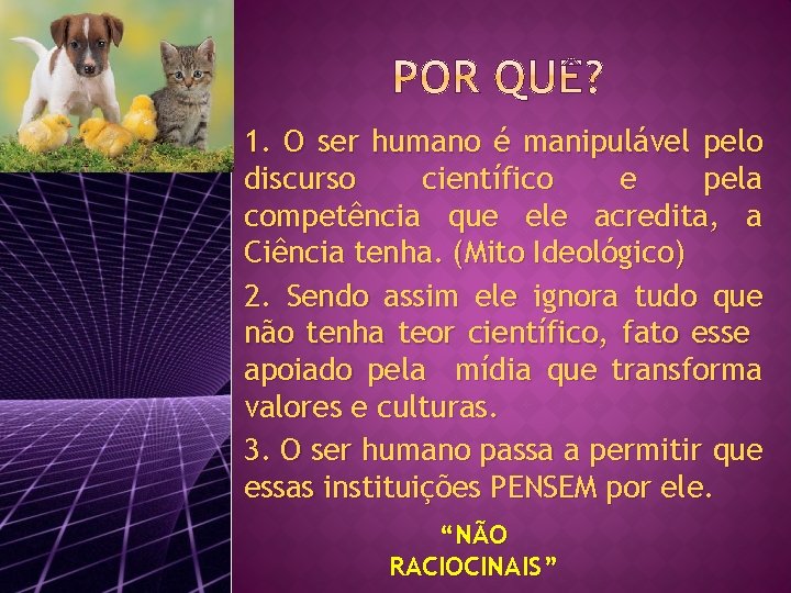 1. O ser humano é manipulável pelo discurso científico e pela competência que ele