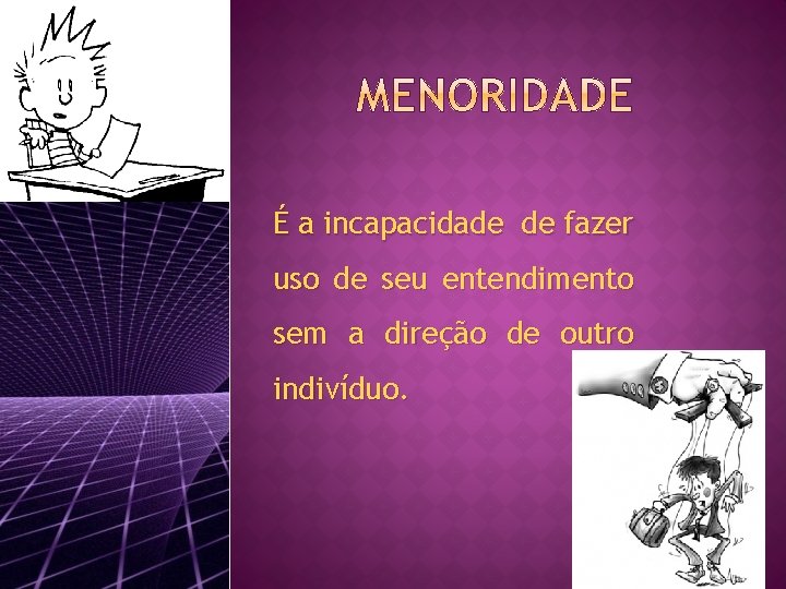 É a incapacidade de fazer uso de seu entendimento sem a direção de outro