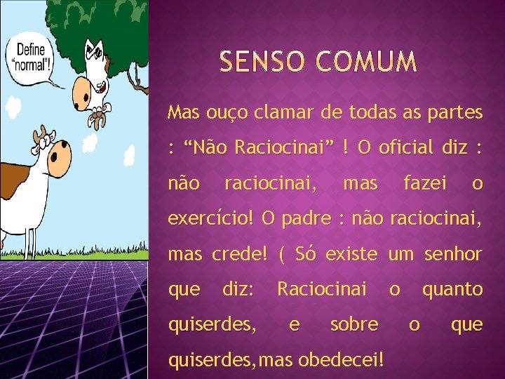 Mas ouço clamar de todas as partes : “Não Raciocinai” ! O oficial diz