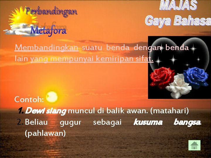 Perbandingan Metafora Membandingkan suatu benda dengan benda lain yang mempunyai kemiripan sifat. Contoh: 1.