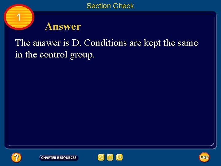 Section Check 1 Answer The answer is D. Conditions are kept the same in