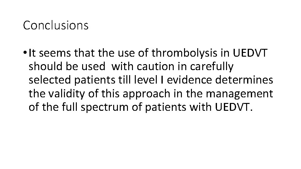 Conclusions • It seems that the use of thrombolysis in UEDVT should be used