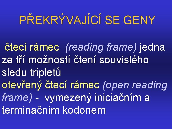 PŘEKRÝVAJÍCÍ SE GENY čtecí rámec (reading frame) jedna ze tří možností čtení souvislého sledu