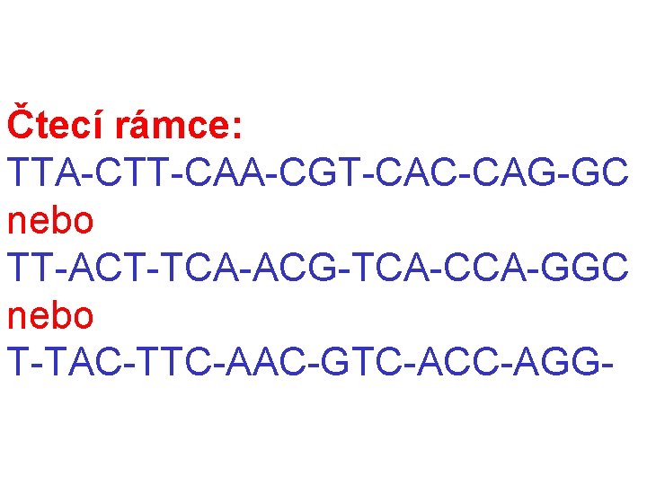 Čtecí rámce: TTA-CTT-CAA-CGT-CAC-CAG-GC nebo TT-ACT-TCA-ACG-TCA-CCA-GGC nebo T-TAC-TTC-AAC-GTC-ACC-AGG- 
