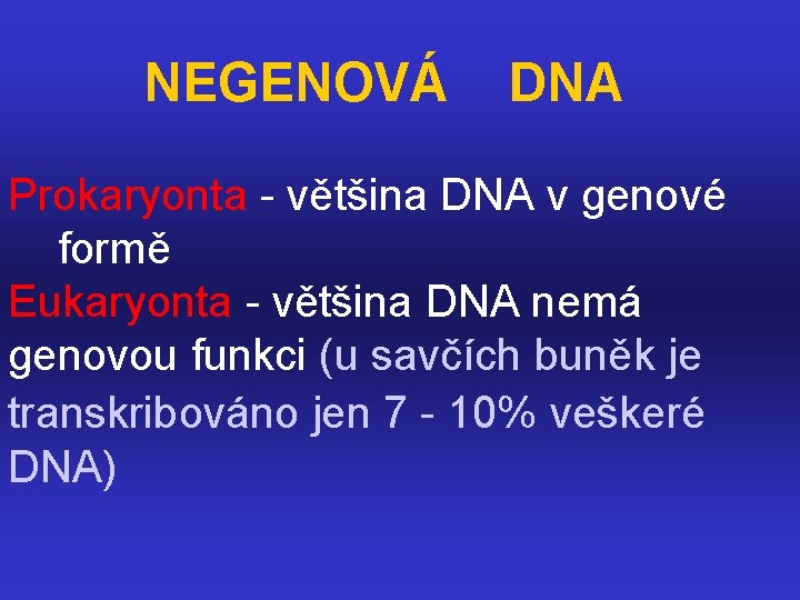  NEGENOVÁ DNA Prokaryonta - většina DNA v genové formě Eukaryonta - většina DNA