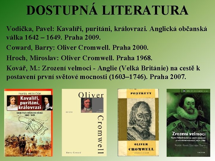 DOSTUPNÁ LITERATURA Vodička, Pavel: Kavalíři, puritáni, královrazi. Anglická občanská válka 1642 – 1649. Praha