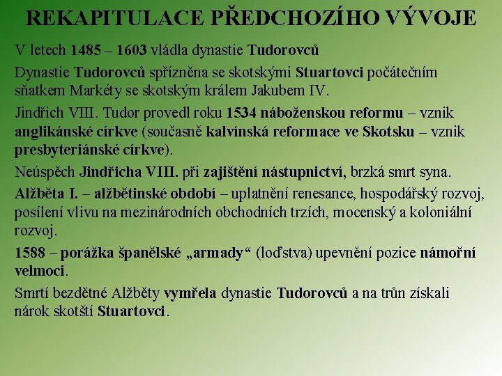 REKAPITULACE PŘEDCHOZÍHO VÝVOJE V letech 1485 – 1603 vládla dynastie Tudorovců Dynastie Tudorovců spřízněna