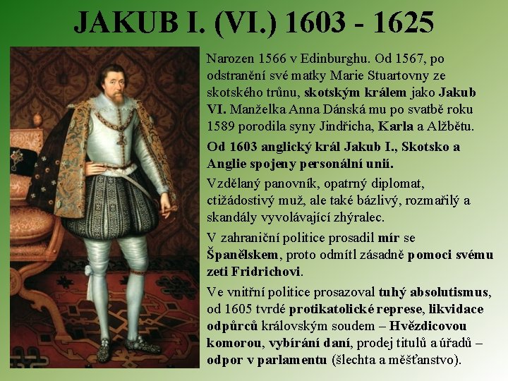 JAKUB I. (VI. ) 1603 - 1625 Narozen 1566 v Edinburghu. Od 1567, po
