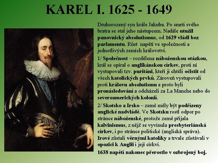 KAREL I. 1625 - 1649 Druhorozený syn krále Jakuba. Po smrti svého bratra se