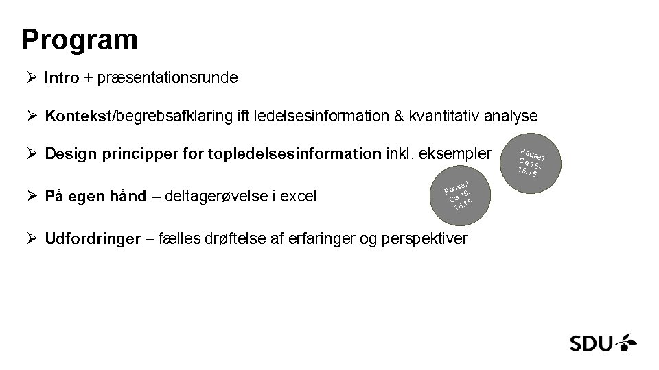 Program Ø Intro + præsentationsrunde Ø Kontekst/begrebsafklaring ift ledelsesinformation & kvantitativ analyse Ø Design