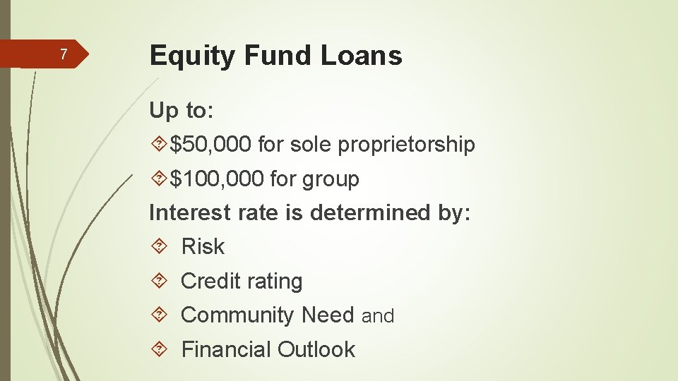 7 Equity Fund Loans Up to: $50, 000 for sole proprietorship $100, 000 for