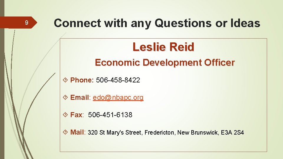 9 Connect with any Questions or Ideas Leslie Reid Economic Development Officer Phone: 506