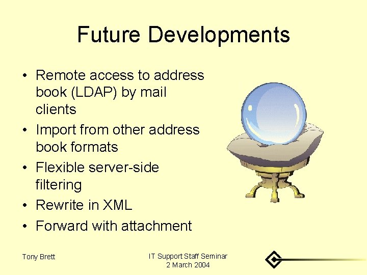 Future Developments • Remote access to address book (LDAP) by mail clients • Import