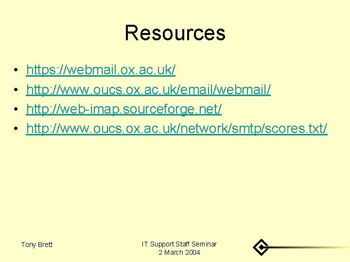 Resources • • https: //webmail. ox. ac. uk/ http: //www. oucs. ox. ac. uk/email/webmail/