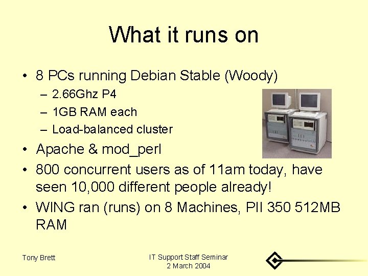 What it runs on • 8 PCs running Debian Stable (Woody) – 2. 66