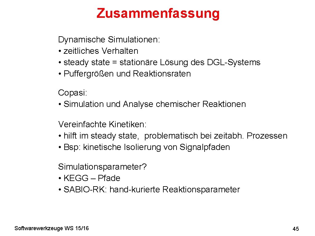 Zusammenfassung Dynamische Simulationen: • zeitliches Verhalten • steady state = stationäre Lösung des DGL-Systems