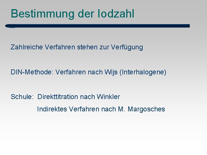 Bestimmung der Iodzahl Zahlreiche Verfahren stehen zur Verfügung DIN-Methode: Verfahren nach Wijs (Interhalogene) Schule: