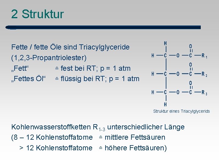 2 Struktur Fette / fette Öle sind Triacylglyceride (1, 2, 3 -Propantriolester) „Fett“ ≙