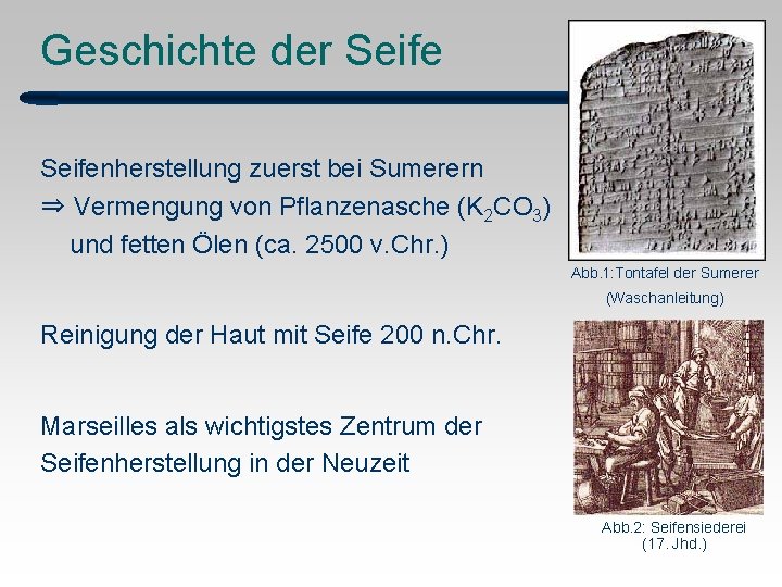 Geschichte der Seifenherstellung zuerst bei Sumerern ⇒ Vermengung von Pflanzenasche (K 2 CO 3)