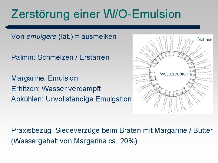 Zerstörung einer W/O-Emulsion Von emulgere (lat. ) = ausmelken Ölphase Palmin: Schmelzen / Erstarren