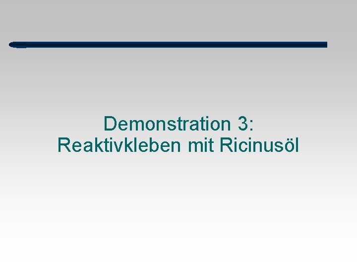 Demonstration 3: Reaktivkleben mit Ricinusöl 