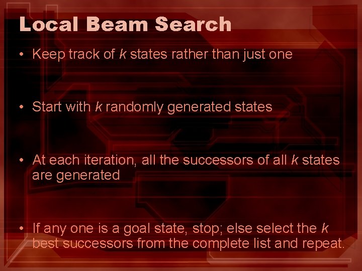 Local Beam Search • Keep track of k states rather than just one • Local Beam Search • Keep track of k states rather than just one •