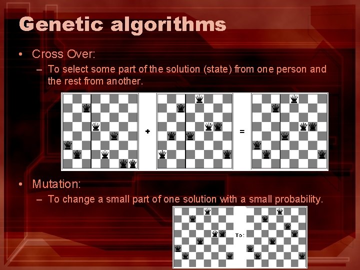 Genetic algorithms • Cross Over: – To select some part of the solution (state) Genetic algorithms • Cross Over: – To select some part of the solution (state)