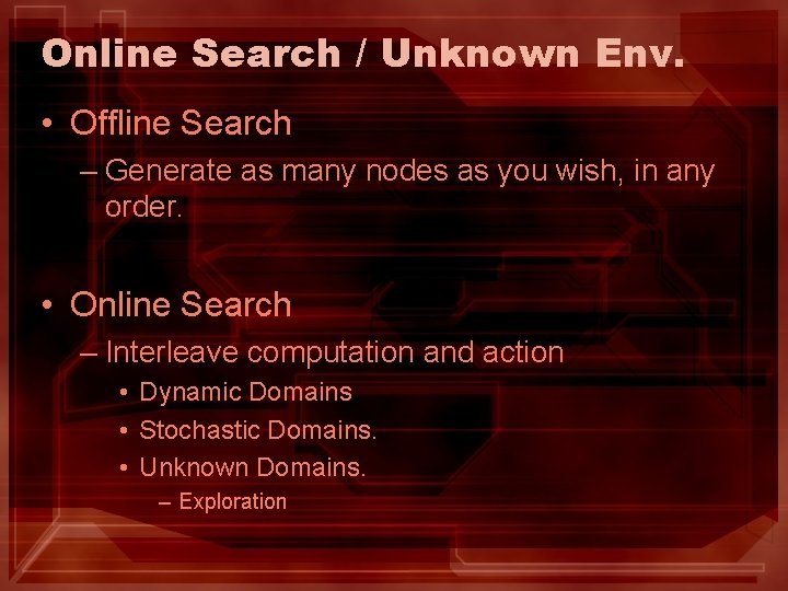 Online Search / Unknown Env. • Offline Search – Generate as many nodes as Online Search / Unknown Env. • Offline Search – Generate as many nodes as