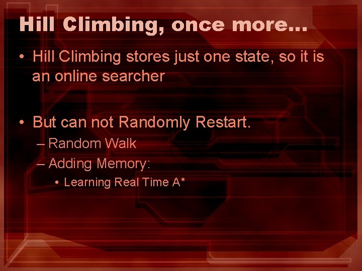 Hill Climbing, once more… • Hill Climbing stores just one state, so it is Hill Climbing, once more… • Hill Climbing stores just one state, so it is