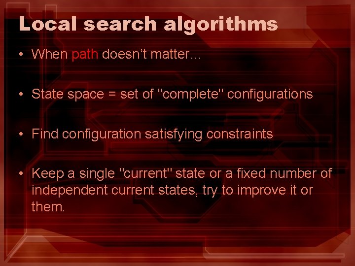 Local search algorithms • When path doesn’t matter… • State space = set of Local search algorithms • When path doesn’t matter… • State space = set of