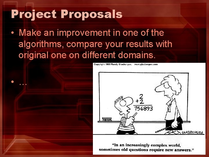 Project Proposals • Make an improvement in one of the algorithms, compare your results Project Proposals • Make an improvement in one of the algorithms, compare your results