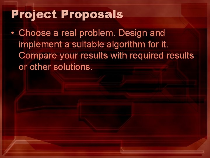 Project Proposals • Choose a real problem. Design and implement a suitable algorithm for Project Proposals • Choose a real problem. Design and implement a suitable algorithm for