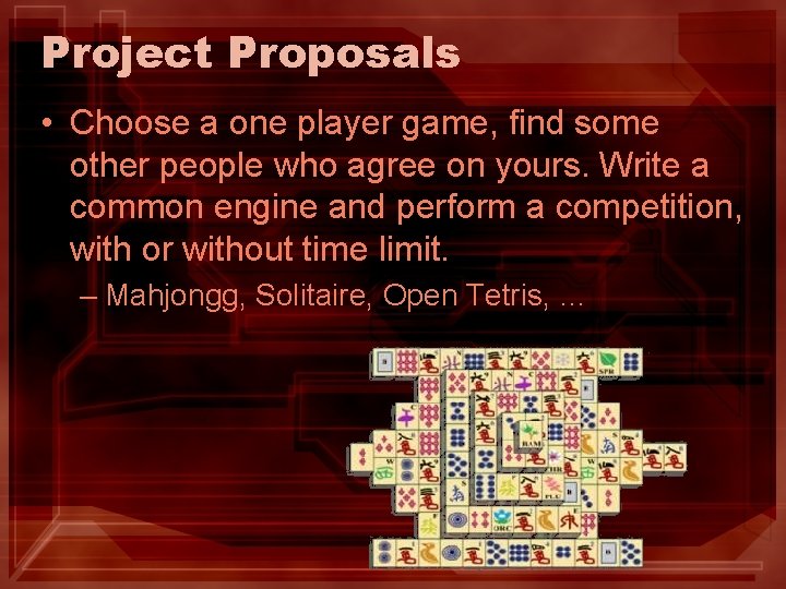 Project Proposals • Choose a one player game, find some other people who agree Project Proposals • Choose a one player game, find some other people who agree