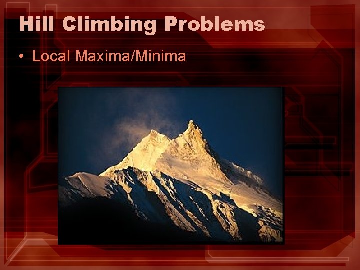 Hill Climbing Problems • Local Maxima/Minima Hill Climbing Problems • Local Maxima/Minima