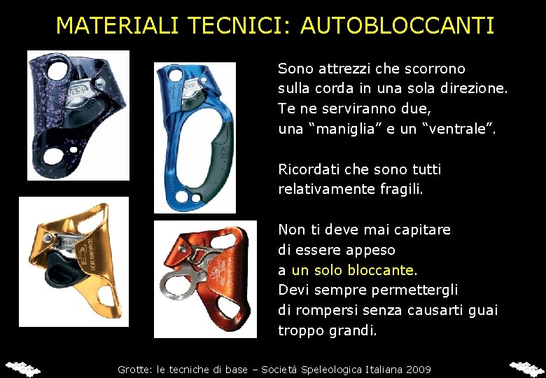 MATERIALI TECNICI: AUTOBLOCCANTI Sono attrezzi che scorrono sulla corda in una sola direzione. Te