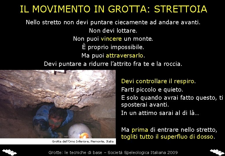 IL MOVIMENTO IN GROTTA: STRETTOIA Nello stretto non devi puntare ciecamente ad andare avanti.